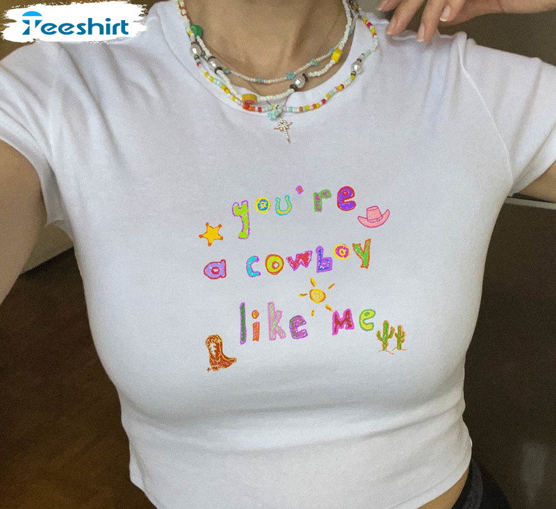 You're A Cowboy Like Me Shirt, Cowboy Like Me Unisex T-shirt Short Sleeve