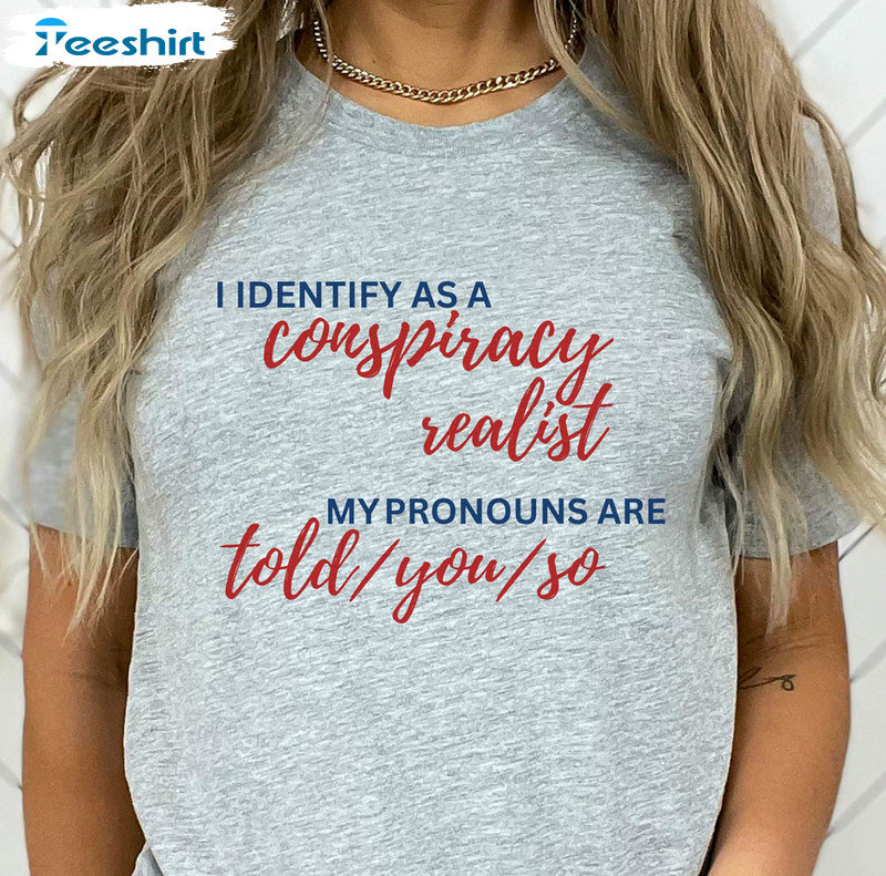 Conspiracy Realist Shirt, I Identify As A Conspiracy Realist T-shirt Crewneck