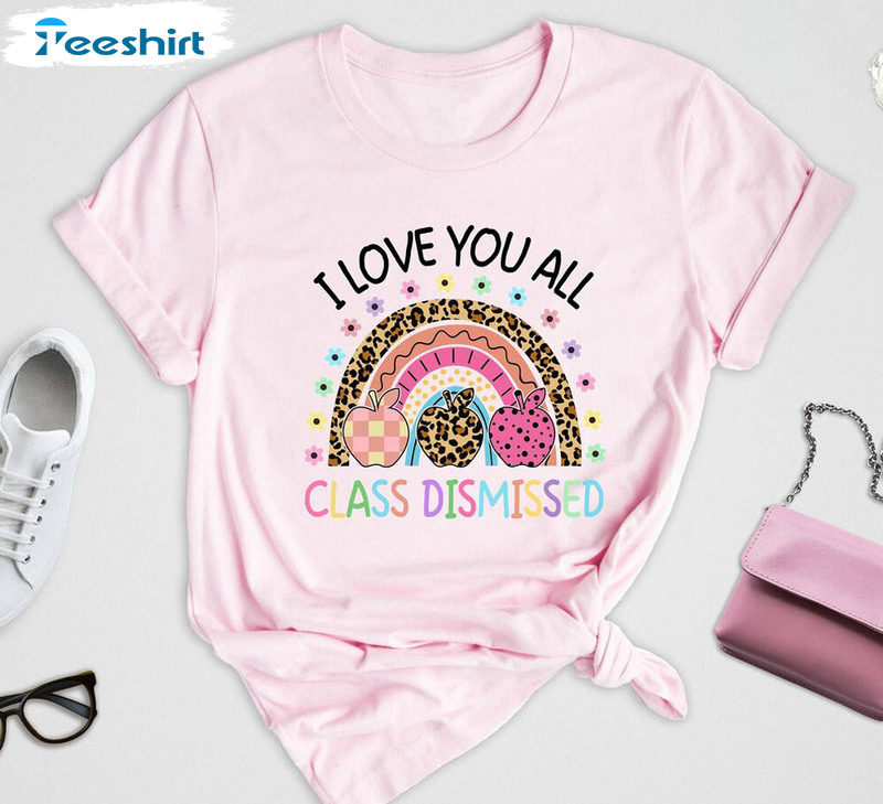 I Love You All Class Dismissed Shirt, Teacher Life Short Sleeve Unisex T-shirt