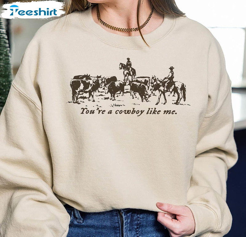 You're A Cowboy Like Me Trendy Shirt, The Taylor Cowboy Unisex T-shirt Crewneck