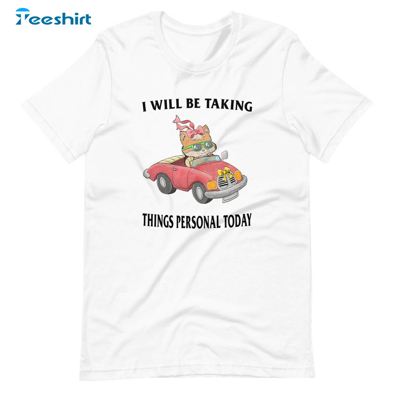 I Will Be Taking Things Personal Today Trendy Sweatshirt, Unisex T-shirt