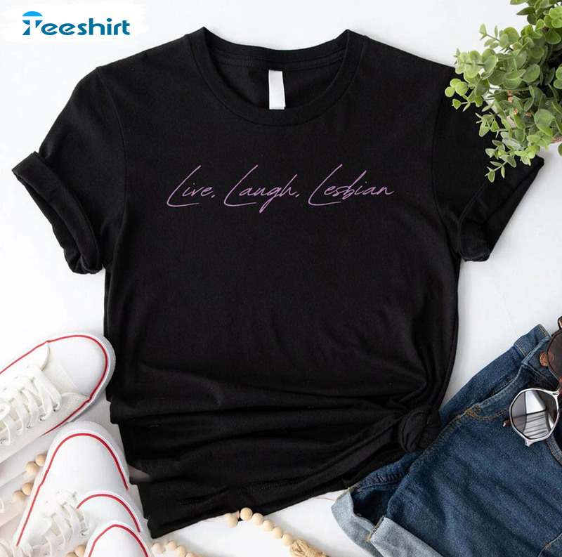 Lgbtq Pride Live Laugh Lesbian Funny Shirt