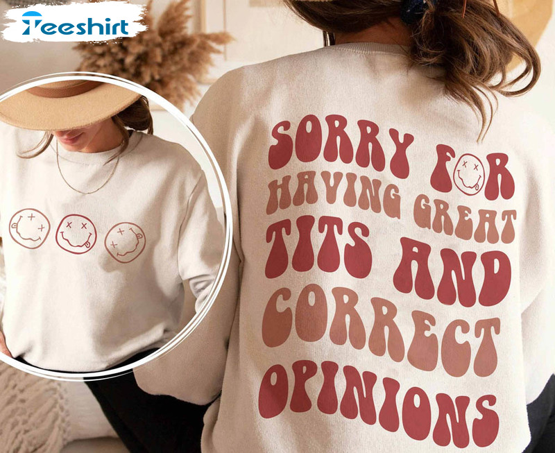 Sorry For Having Great Tits And Correct Opinions Smile Face Shirt