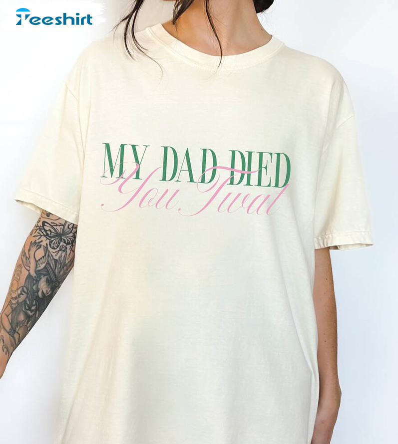 My Dad Died You Twat Vintage Shirt