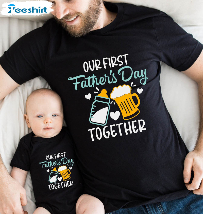 Our First Father's Day Together Matching Shirt For Father And Baby