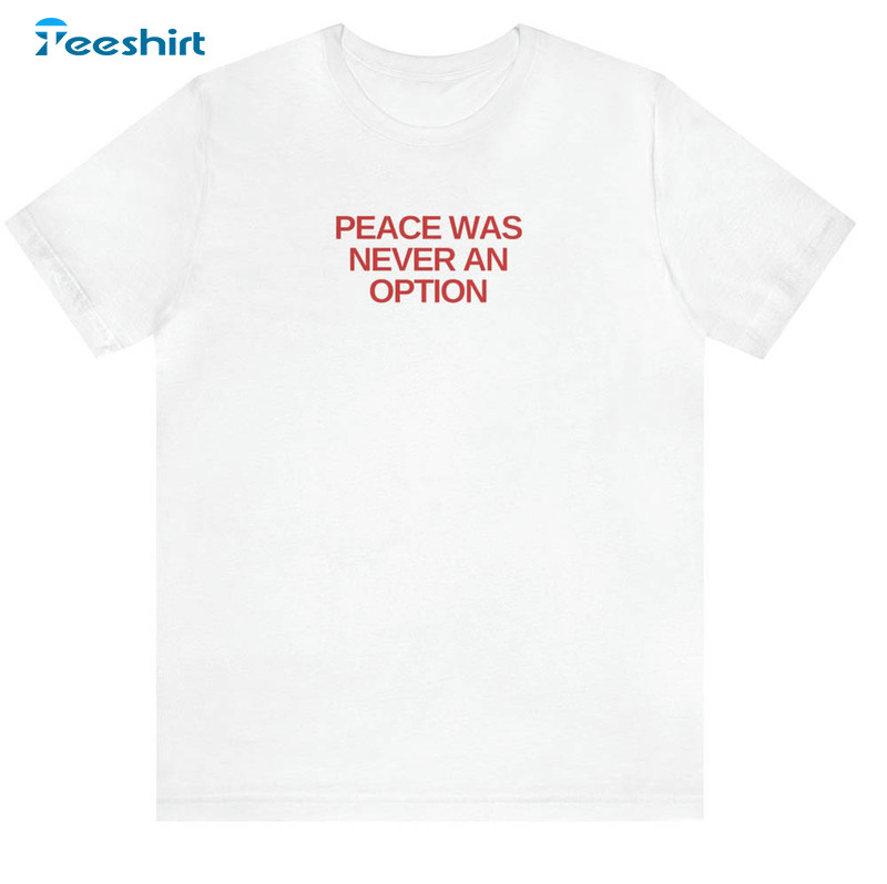 Peace Was Never An Option Funny Meme Shirt