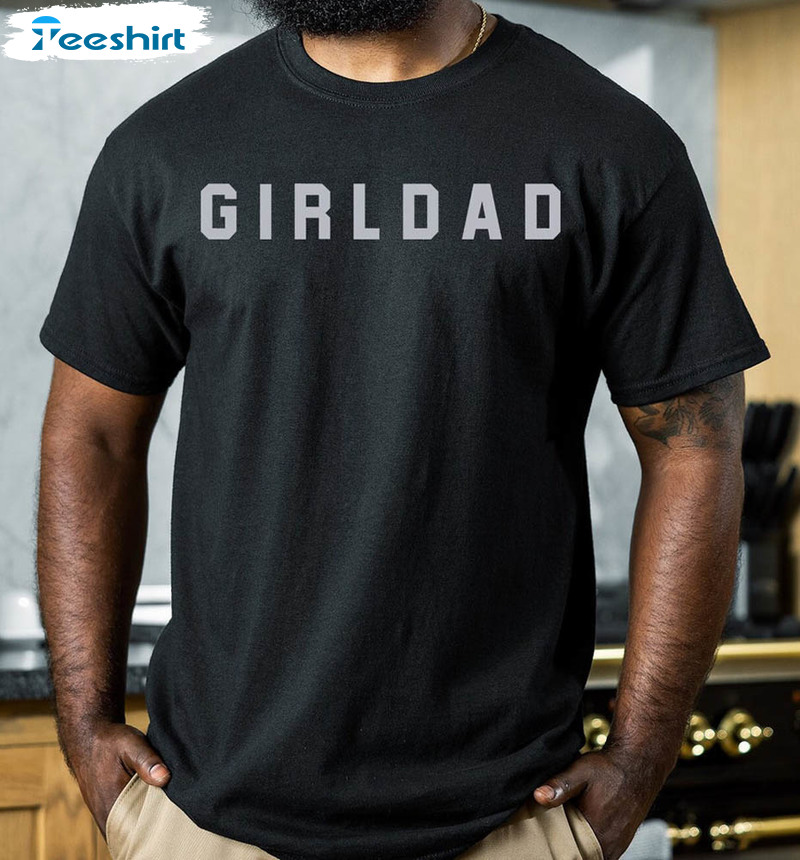 Funny Girl Dad Shirt Gift For Best Dad