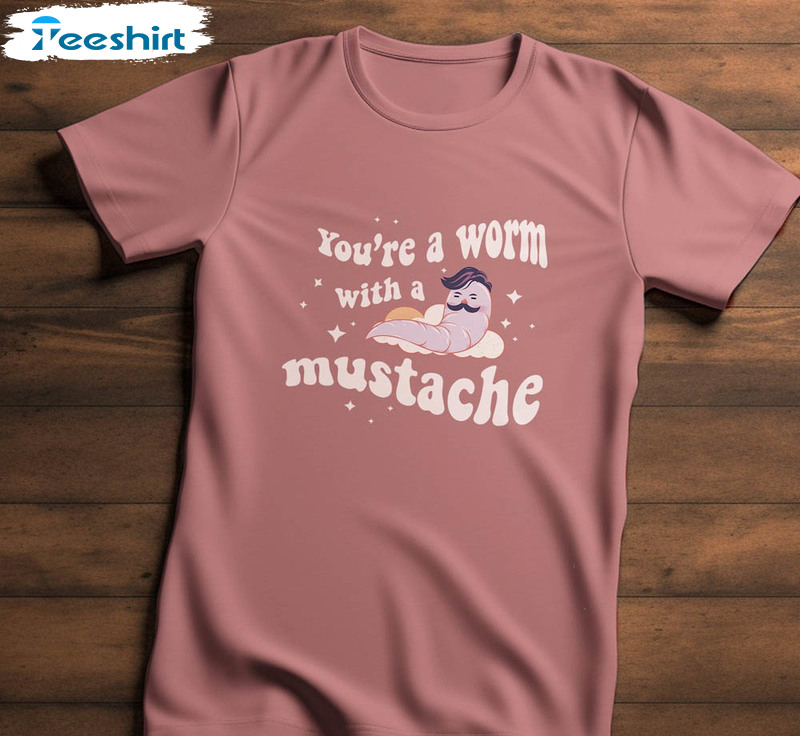 Funny You're A Worm With A Mustache Retro Shirt