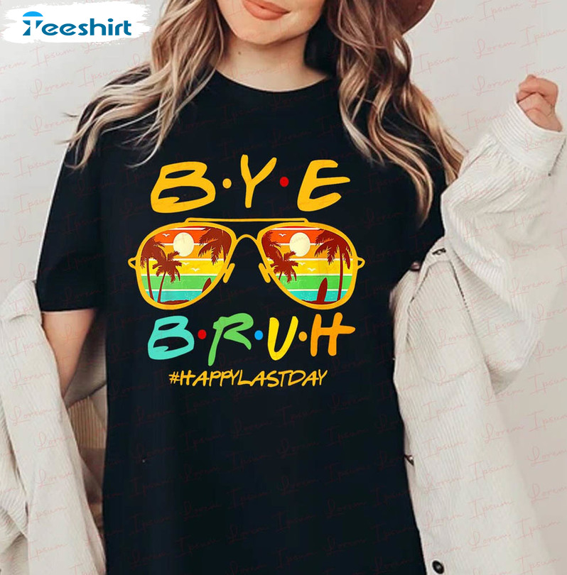 Bye Bruh Happy Last Day Of School Funny Shirt