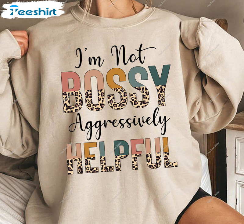 I'm Not Bossy Aggressively Helpful Leopard Shirt