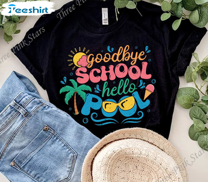 Goodbye School Hello Pool End Of Year Shirt