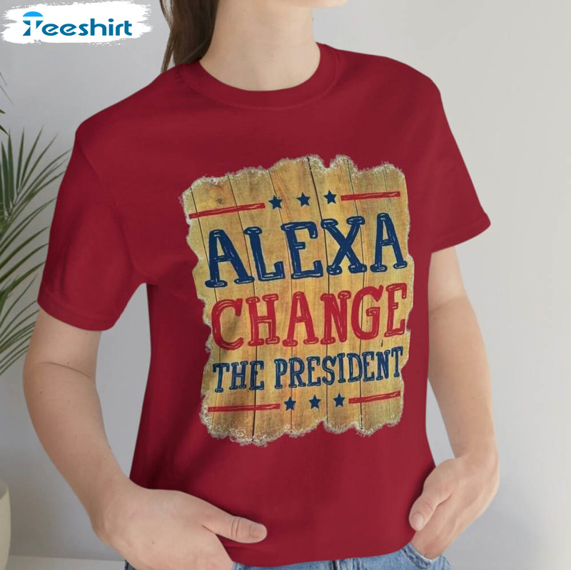 Alexa Change The President America Shirt