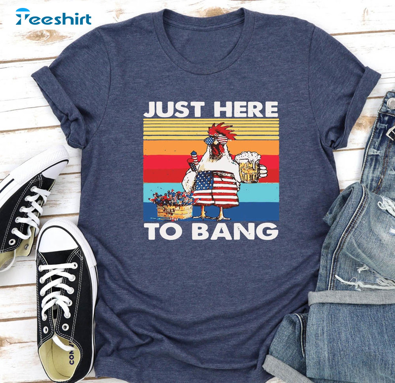 Just Here To Bang Usa Flag Chicken Beer Firework Shirt