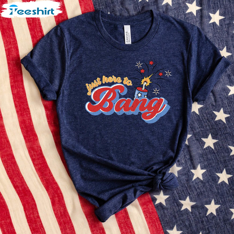 Just Here To Bang Independence Day Shirt