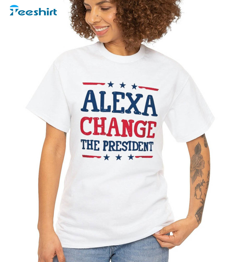 Alexa Change The President Funny Shirt