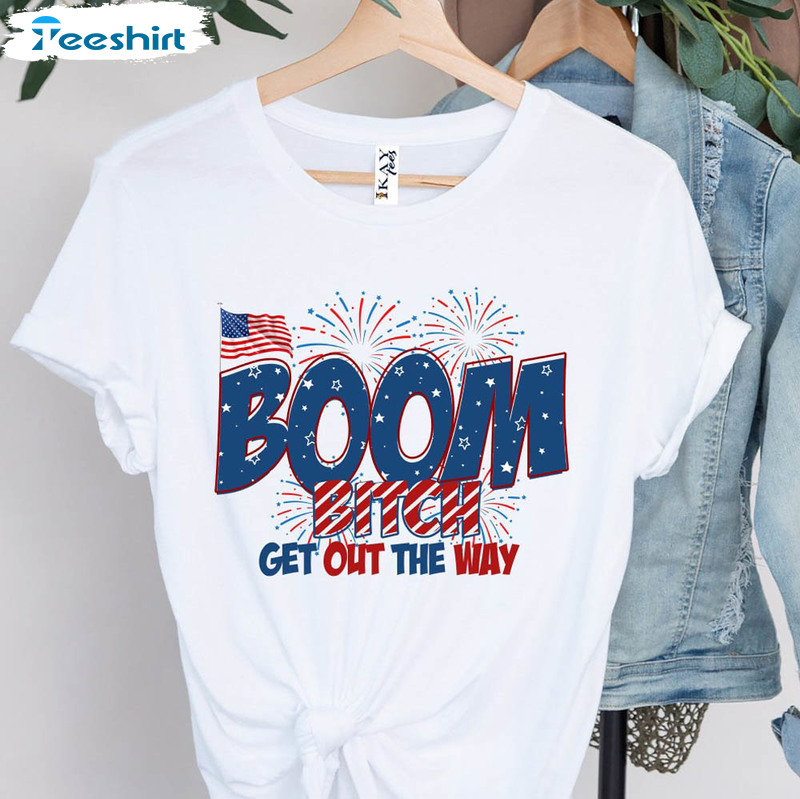 Boom Bitch Get Out The Way Independence Day Shirt