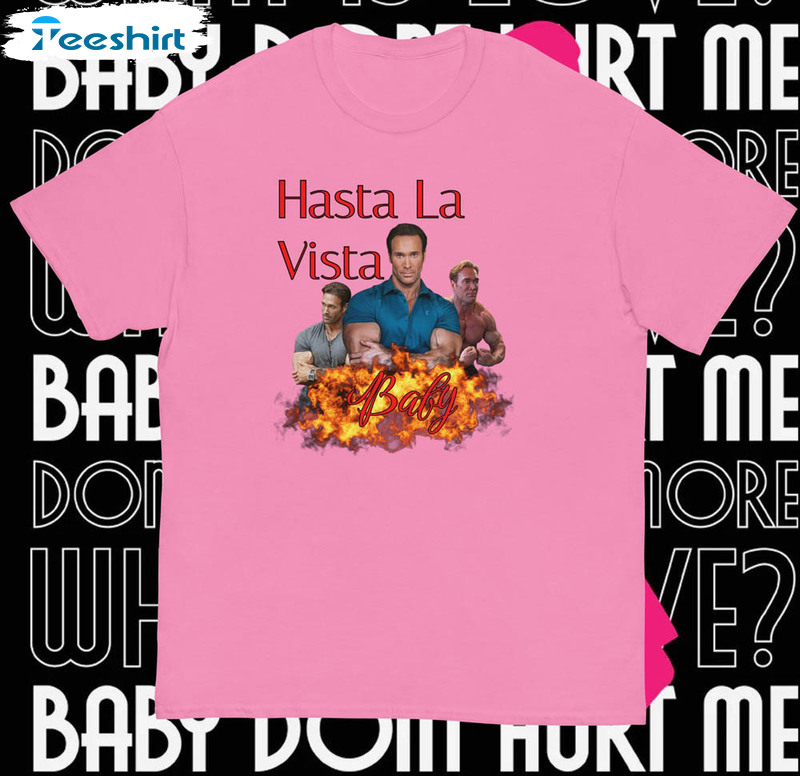 Mike O Hearn Hasta La Vista Arnold Schwarzenegger Shirt