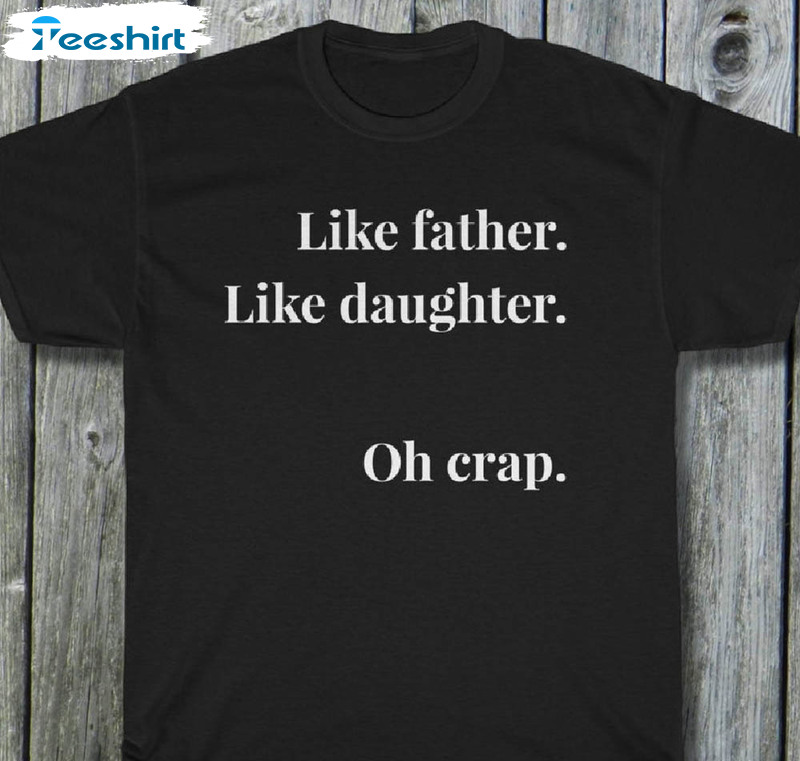 Like Father Like Daughter Oh Crap Funny Shirt