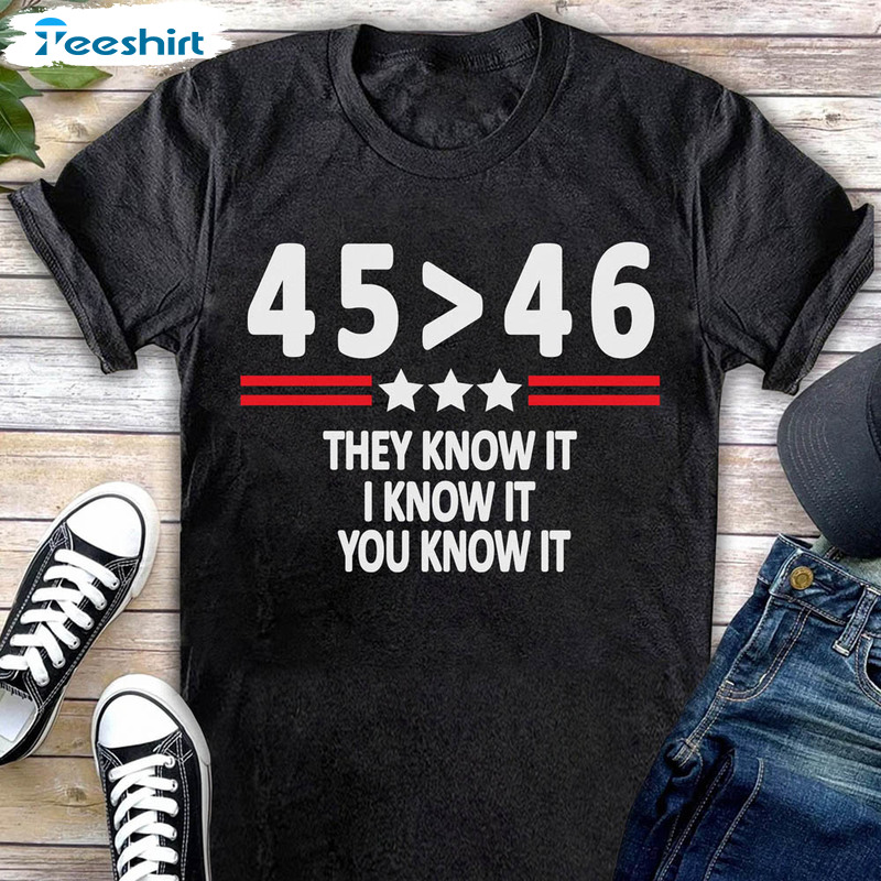 Greater Than 46 They Know It I Know It You Know It Shirt