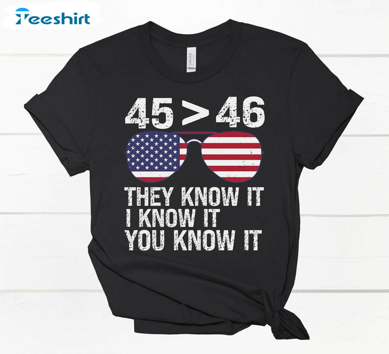 Is Greater Than 46 They Know It I Know It You Know It Pro Trump Shirt