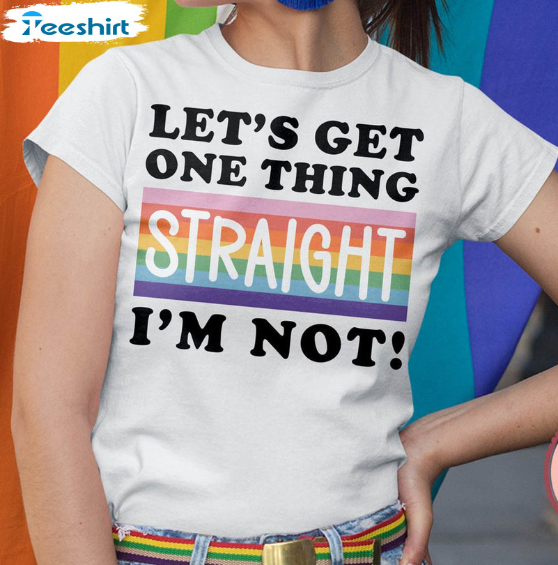 Lets Get One Thing Straight Im Not Equality Rights Shirt