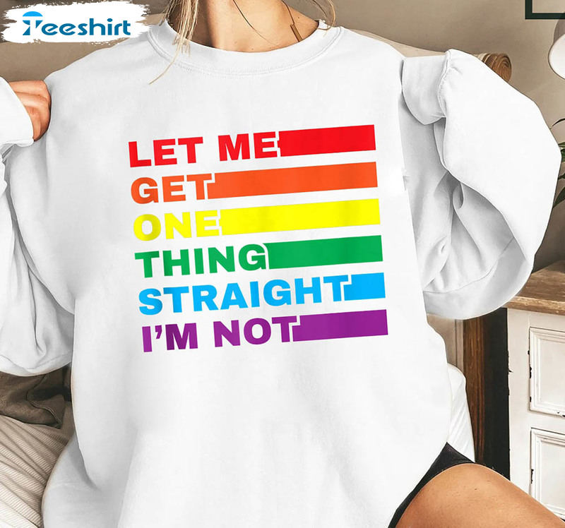 Funny Pride Gay Trans Lets Get One Thing Straight Im Not Shirt