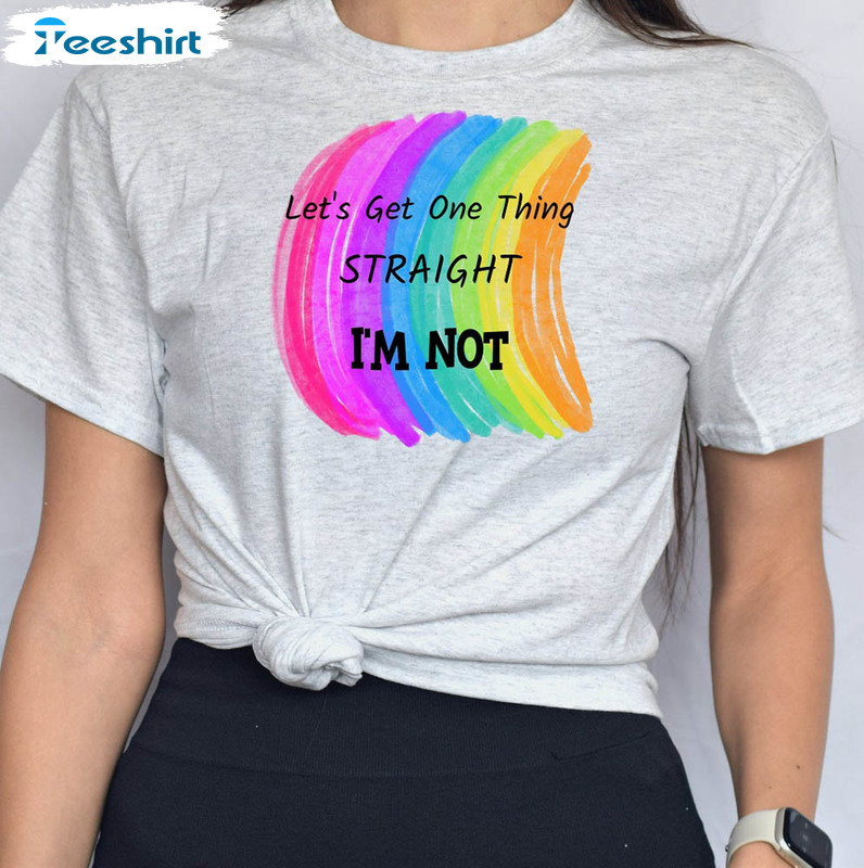 Lets Get One Thing Straight Im Not Rainbow Shirt