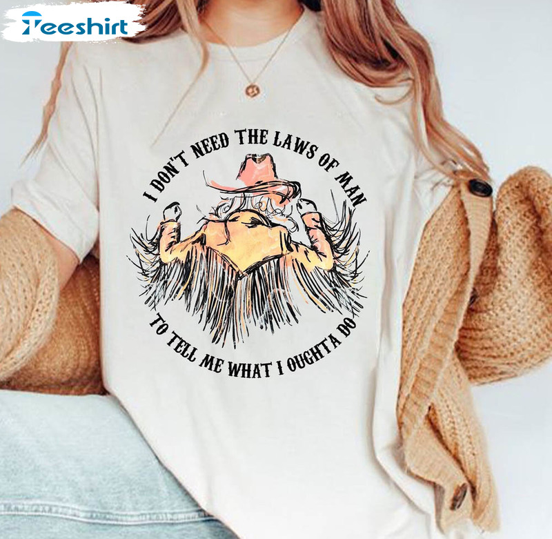 I Don't Need The Laws Of Man Cowgirl Cute Shirt