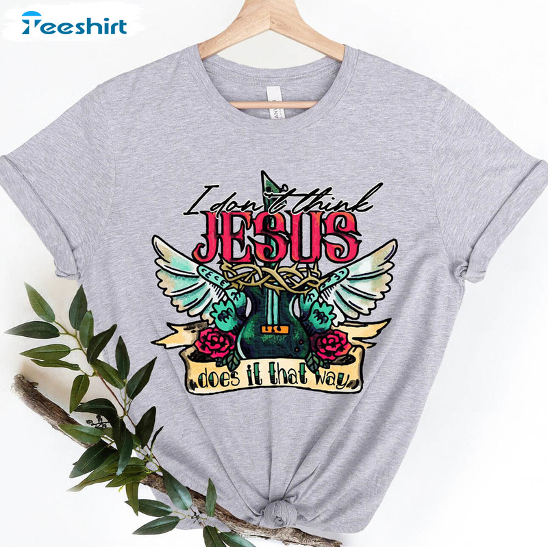 I Don T Think Jesus Does It That Way Retro Jesus Shirt