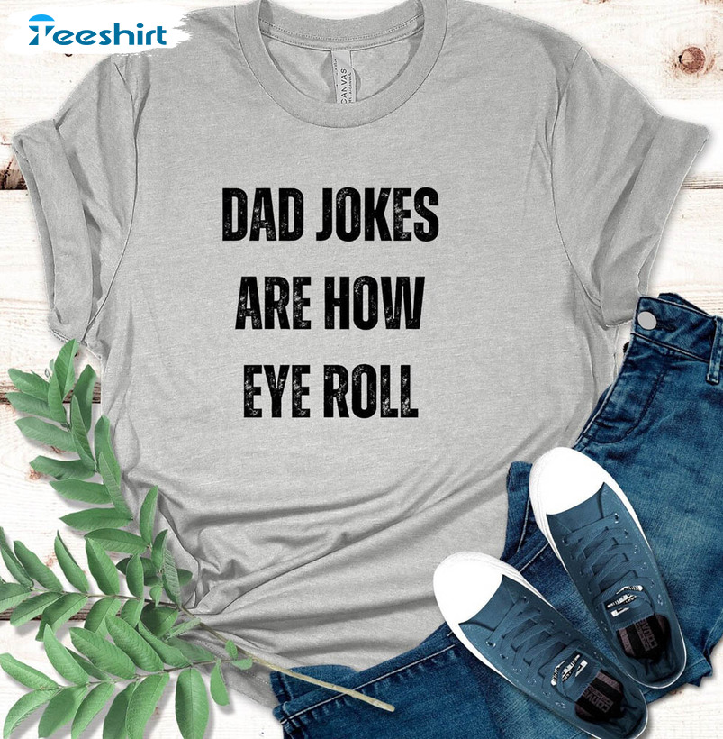 Funny Dad Jokes Are How Eye Roll Dad To Be Shirt