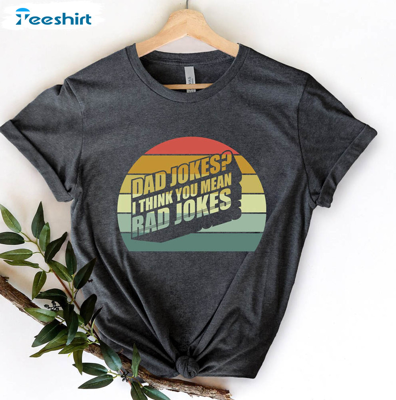 Dad Jokes I Thing You Mean Rad Jokes Funny Shirt