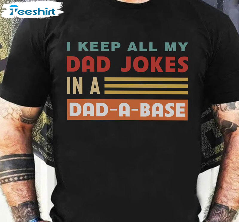 I Keep All My Dad Jokes In My Dad A Base Comfort Shirt For Papa