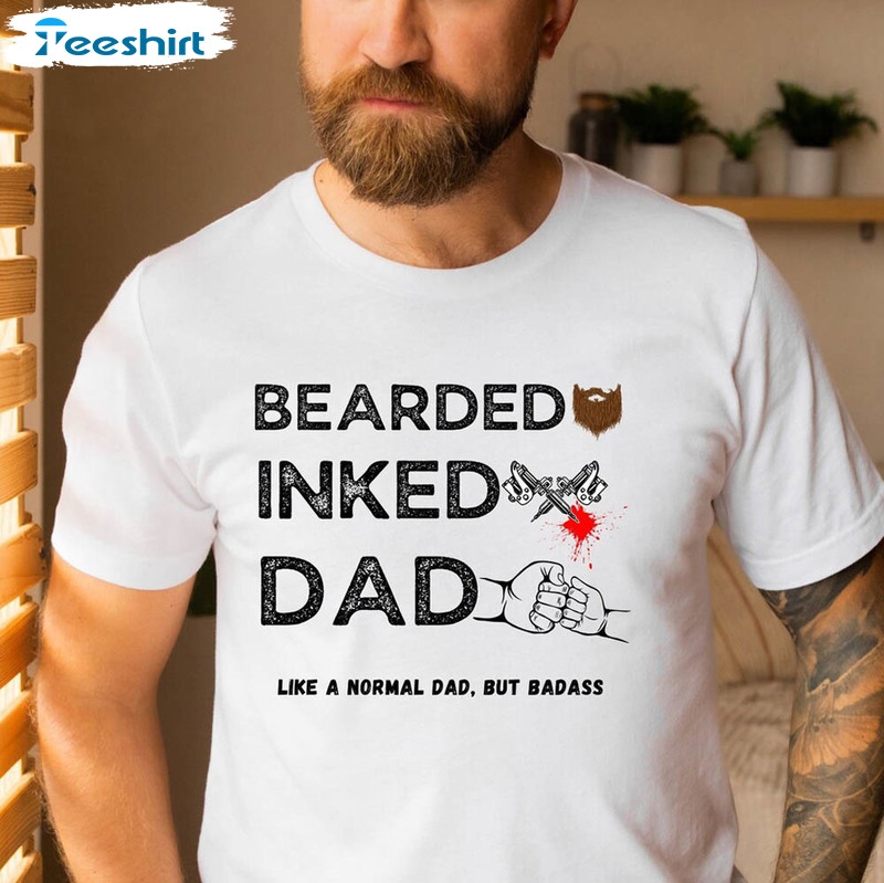 Bearded Inked Dad Dads With Beards Are Better Shirt