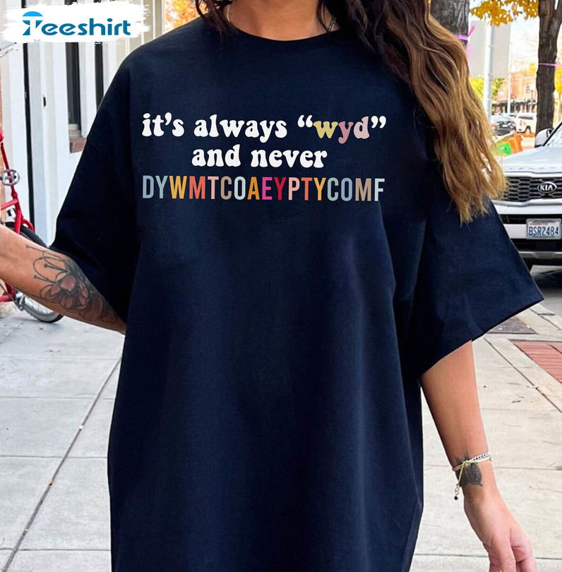 It's Always Wyld And Never Dywmtcoaeyptycomf Smut Shirt