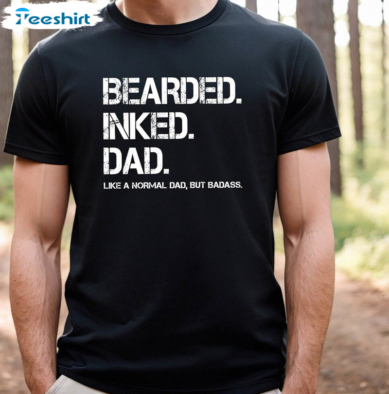 Bearded Inked Dad Like A Normal Dad But Badass Father Quotes Shirt