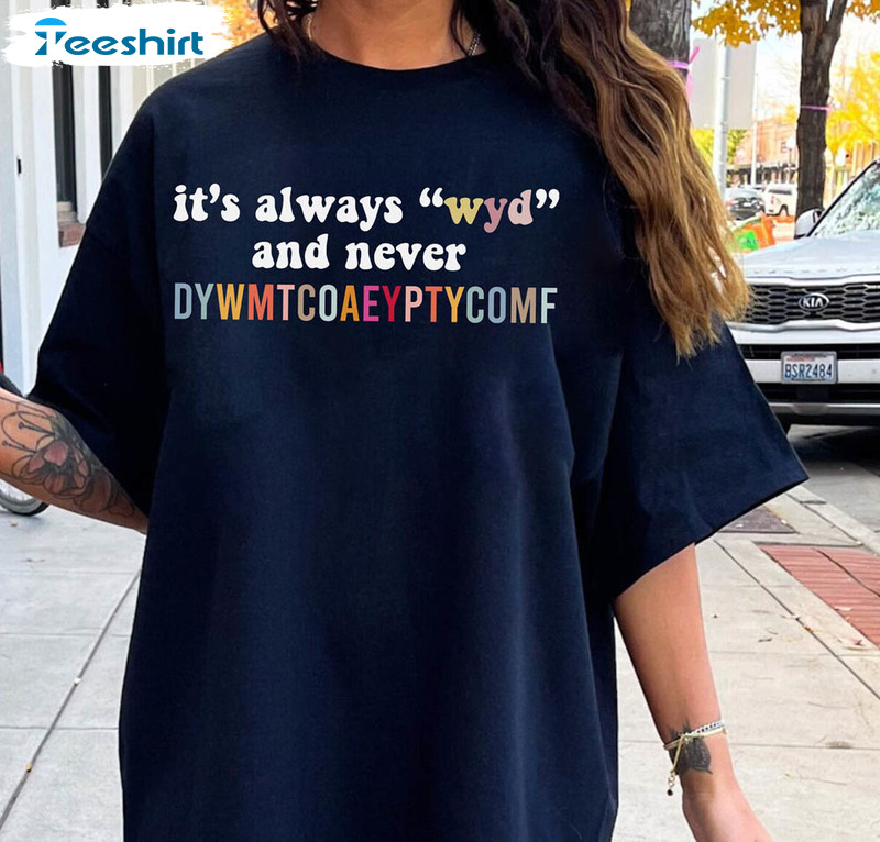 It's Always Wyld And Never Dywmtcoaeyptycomf Funny Office Shirt