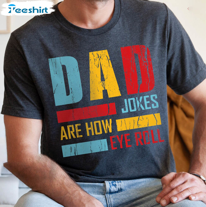 Dad Jokes Are How Eye Roll Shirt Gift For New Dad