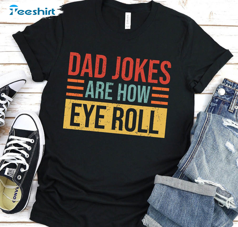 Dad Jokes Are How Eye Roll Funny Shirt For Father's Day