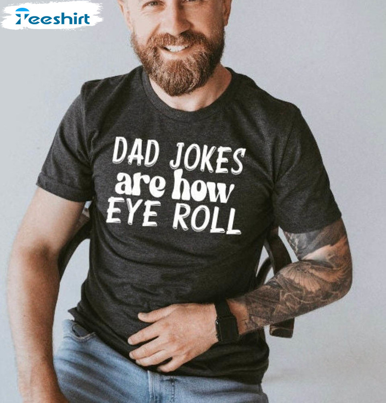 Dad Jokes Are How Eye Roll Trendy Shirt