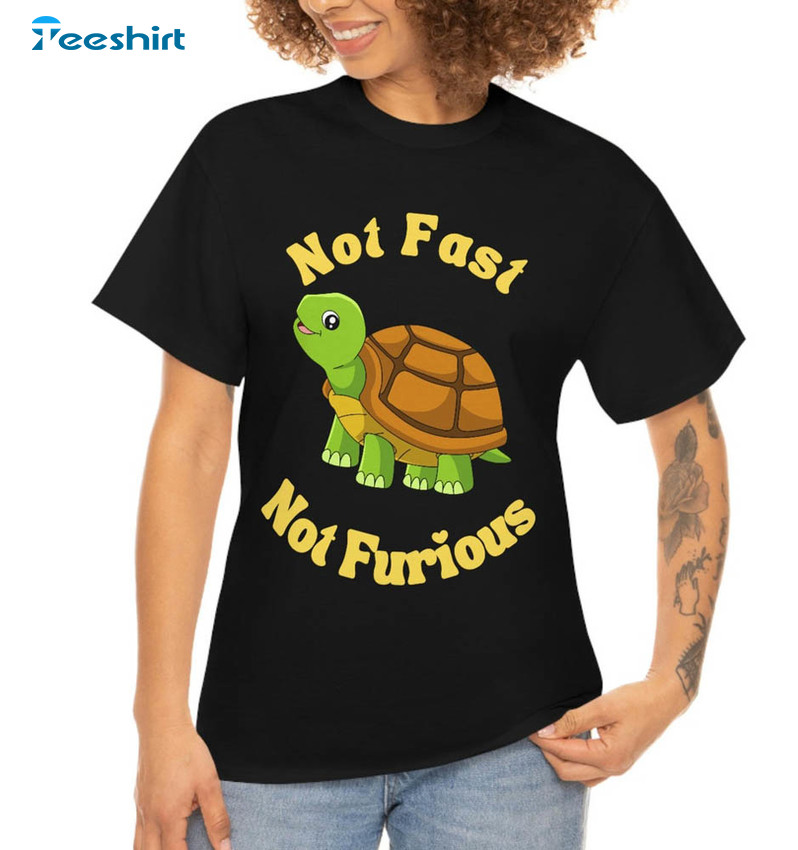 Not Fast Not Furious Turtle Funny Shirt