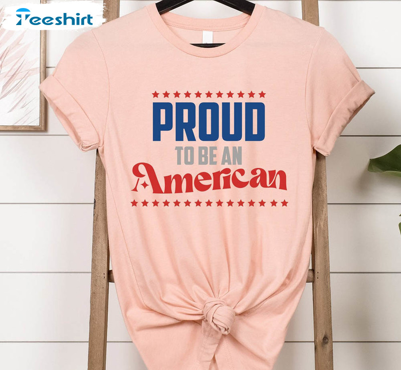 Proud To Be An American Fourth Of July Funny Shirt