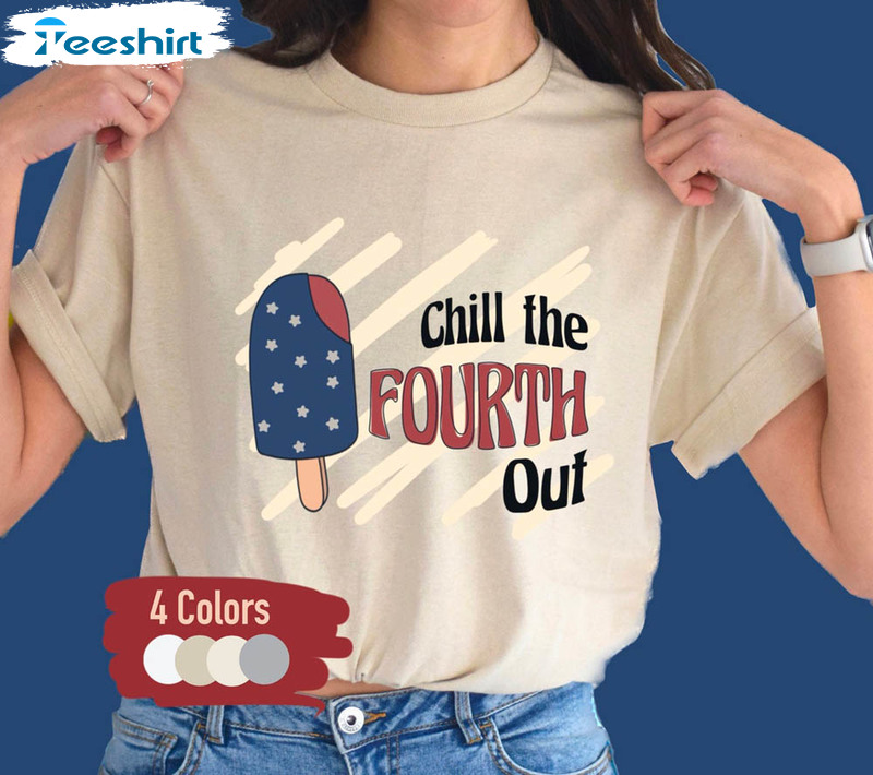 Chill The Fourth Out Funny Party Independence Shirt