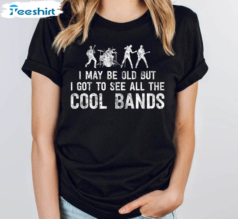 Vintage I May Be Old But I Got To See All The Cool Bands Shirt