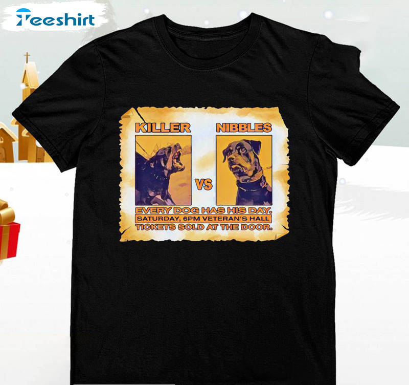 Killer Vs Nibbles Every Dog Has His Day Shirt