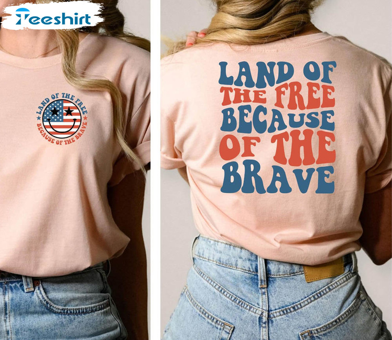 America Land Of The Free Because Of The Brave 4th Of July Shirt