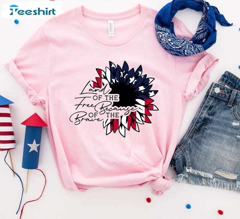 America Land Of The Free Because Of The Brave Patriotic Day Shirt