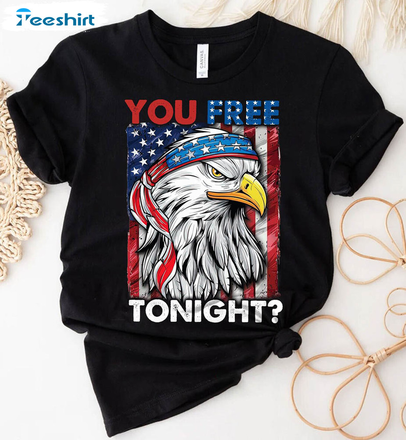 You Free Tonight 4th Of July Independence Day Shirt