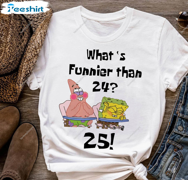 What Is Funnier Than 24 25 Cute Shirt For All People