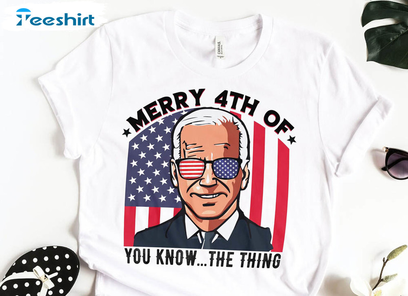 Merry 4th Of You Know The Thing Independence Day Shirt