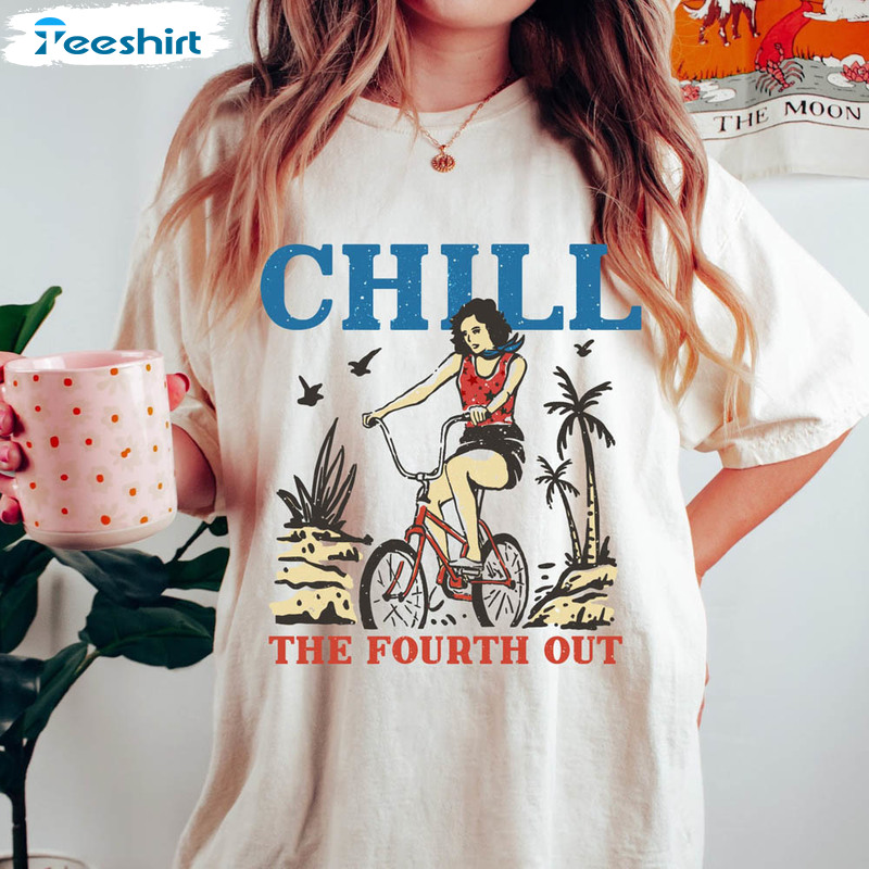 Chill The Fourth Out Comfort Shirt For 4th Of July